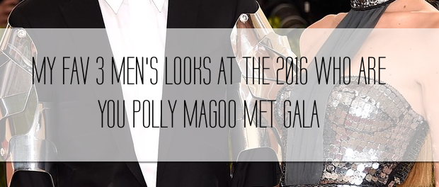 MY FAVORITE LOOKS AT THE 2016 MET GALA WITH THE POLLY MAGOO VIBES